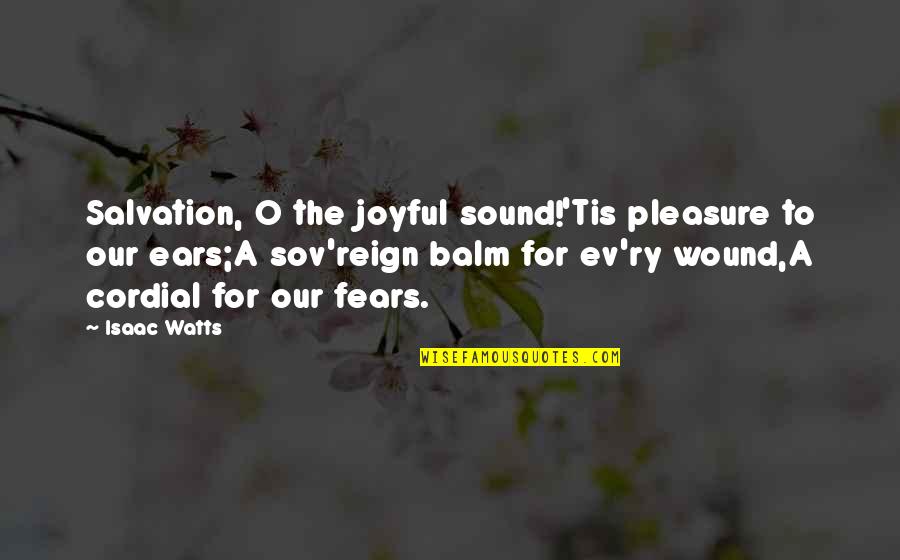 Ev'rythin's Quotes By Isaac Watts: Salvation, O the joyful sound!'Tis pleasure to our Ev'rythin's Quotes By Isaac Watts: Salvation, O the joyful sound!'Tis pleasure to our