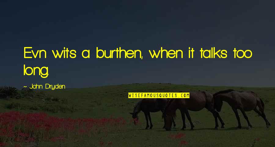 Ev'rythin's Quotes By John Dryden: Ev'n wit's a burthen, when it talks too Ev'rythin's Quotes By John Dryden: Ev'n wit's a burthen, when it talks too