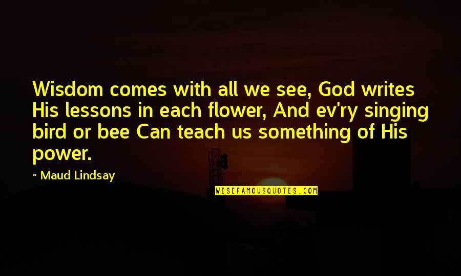 Ev'rythin's Quotes By Maud Lindsay: Wisdom comes with all we see, God writes Ev'rythin's Quotes By Maud Lindsay: Wisdom comes with all we see, God writes