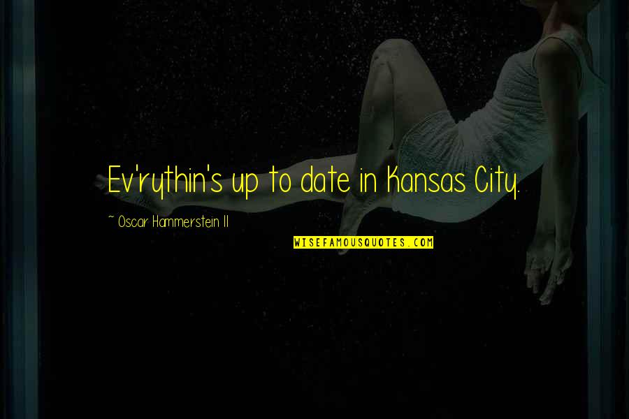 Ev'rythin's Quotes By Oscar Hammerstein II: Ev'rythin's up to date in Kansas City. Ev'rythin's Quotes By Oscar Hammerstein II: Ev'rythin's up to date in Kansas City.