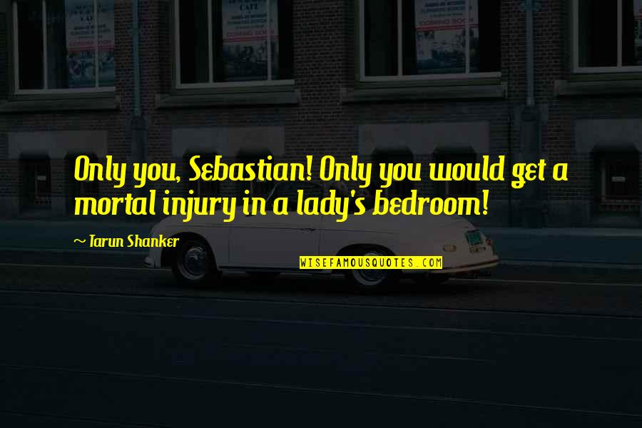 Ev'rythin's Quotes By Tarun Shanker: Only you, Sebastian! Only you would get a