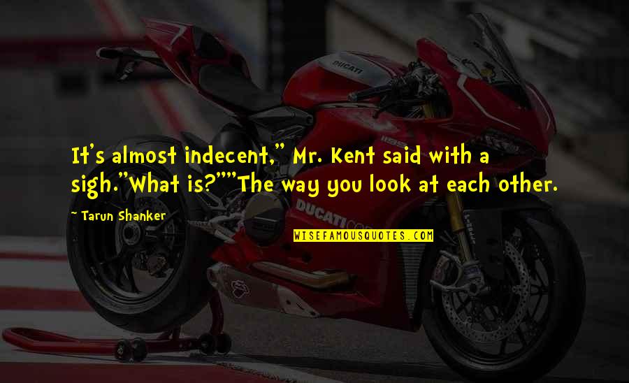 Ev'rythin's Quotes By Tarun Shanker: It's almost indecent," Mr. Kent said with a Ev'rythin's Quotes By Tarun Shanker: It's almost indecent," Mr. Kent said with a