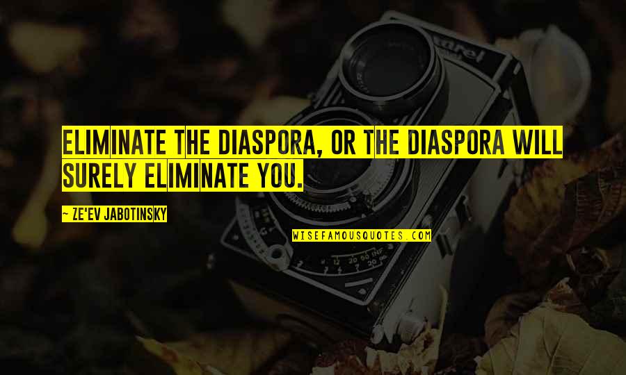 Ev'rythin's Quotes By Ze'ev Jabotinsky: Eliminate the Diaspora, or the Diaspora will surely Ev'rythin's Quotes By Ze'ev Jabotinsky: Eliminate the Diaspora, or the Diaspora will surely