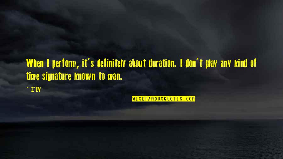 Ev'rythin's Quotes By Z'EV: When I perform, it's definitely about duration. I Ev'rythin's Quotes By Z'EV: When I perform, it's definitely about duration. I