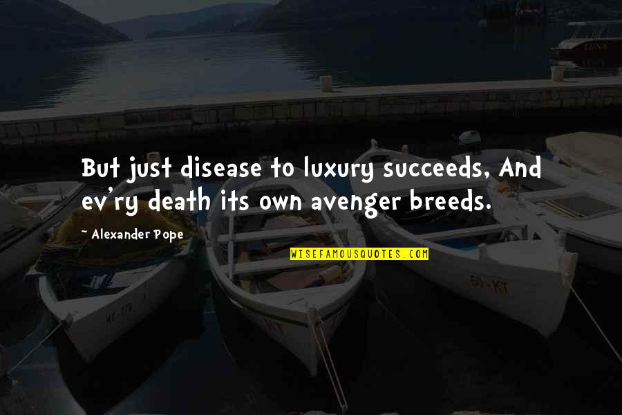 Ev'ryt'ing Quotes By Alexander Pope: But just disease to luxury succeeds, And ev'ry