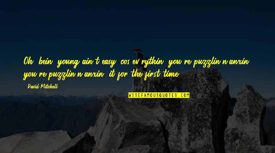 Ev'ryt'ing Quotes By David Mitchell: Oh, bein' young ain't easy 'cos ev'rythin' you're