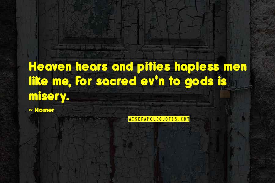 Ev'ryt'ing Quotes By Homer: Heaven hears and pities hapless men like me,