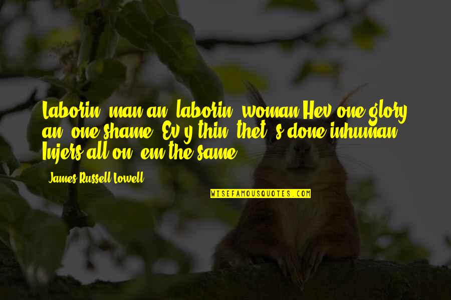 Ev'ryt'ing Quotes By James Russell Lowell: Laborin' man an' laborin' woman Hev one glory