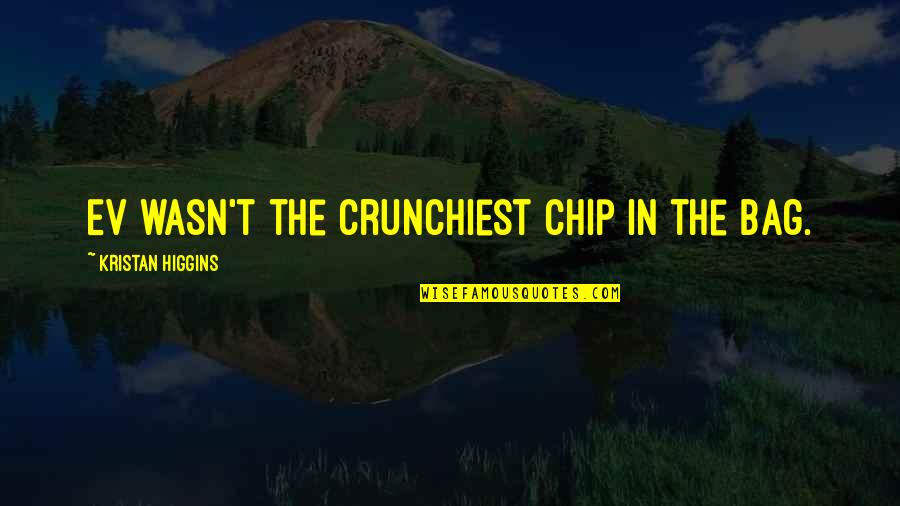 Ev'ryt'ing Quotes By Kristan Higgins: Ev wasn't the crunchiest chip in the bag.