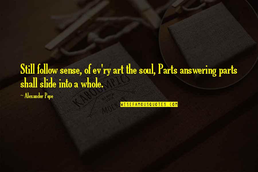 Ev'rywhere Quotes By Alexander Pope: Still follow sense, of ev'ry art the soul,