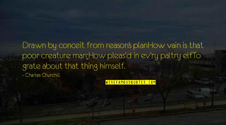 Ev'rywhere Quotes By Charles Churchill: Drawn by conceit from reason's planHow vain is