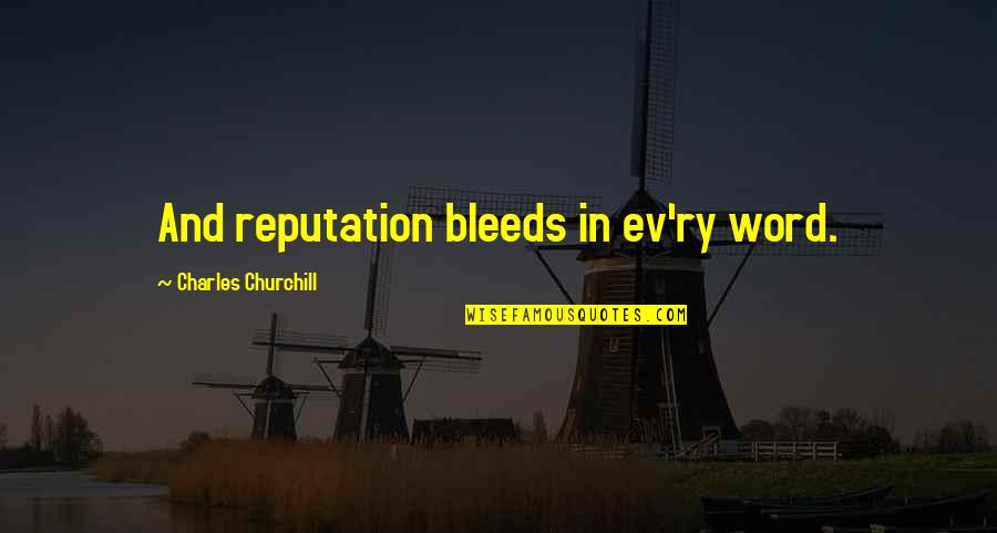 Ev'rywhere Quotes By Charles Churchill: And reputation bleeds in ev'ry word.