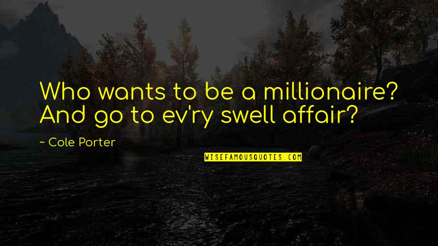 Ev'rywhere Quotes By Cole Porter: Who wants to be a millionaire? And go