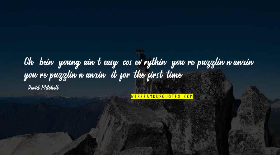 Ev'rywhere Quotes By David Mitchell: Oh, bein' young ain't easy 'cos ev'rythin' you're