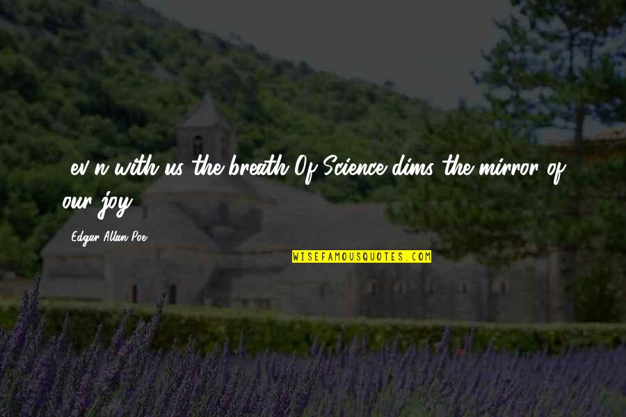 Ev'rywhere Quotes By Edgar Allan Poe: -ev'n with us the breath Of Science dims