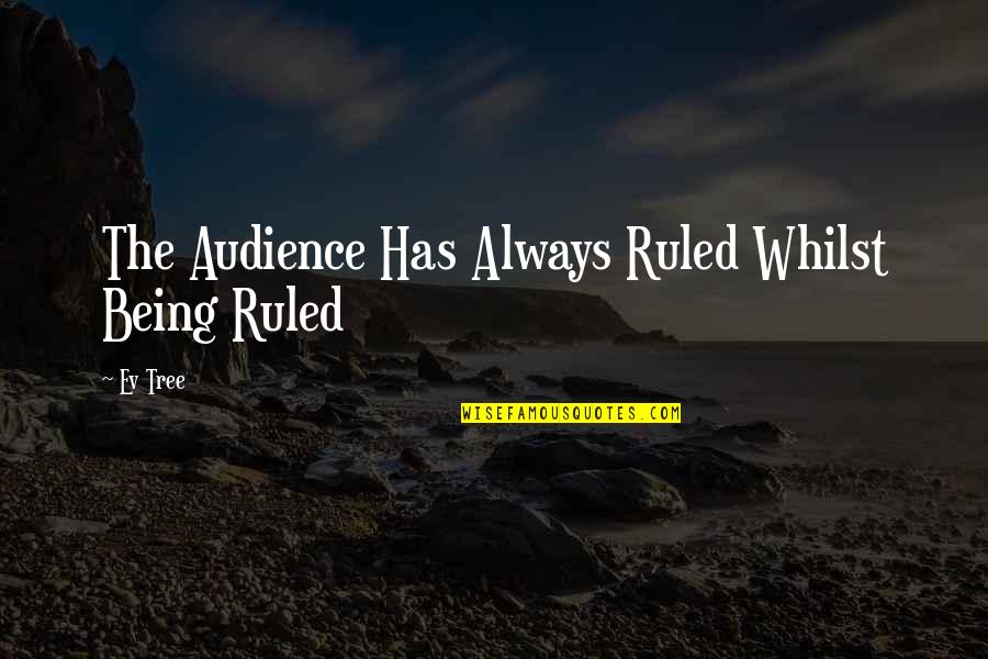 Ev'rywhere Quotes By Ev Tree: The Audience Has Always Ruled Whilst Being Ruled