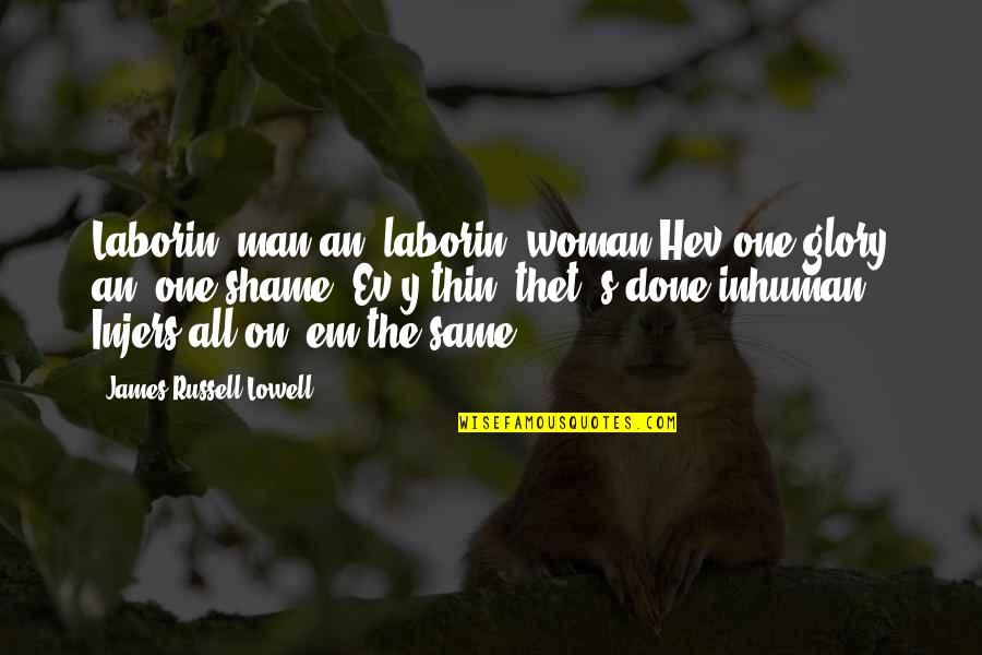 Ev'rywhere Quotes By James Russell Lowell: Laborin' man an' laborin' woman Hev one glory