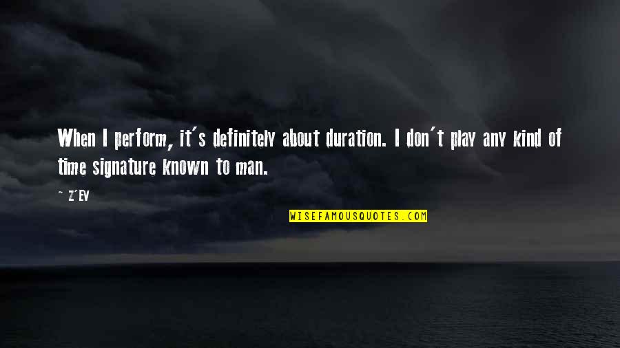 Ev'rywhere Quotes By Z'EV: When I perform, it's definitely about duration. I