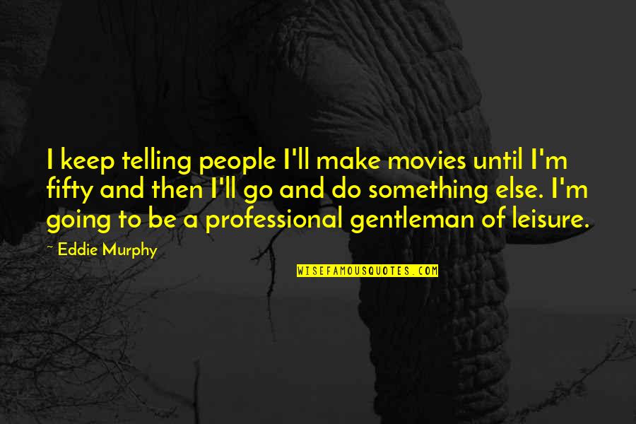 Evs Week Quotes By Eddie Murphy: I keep telling people I'll make movies until