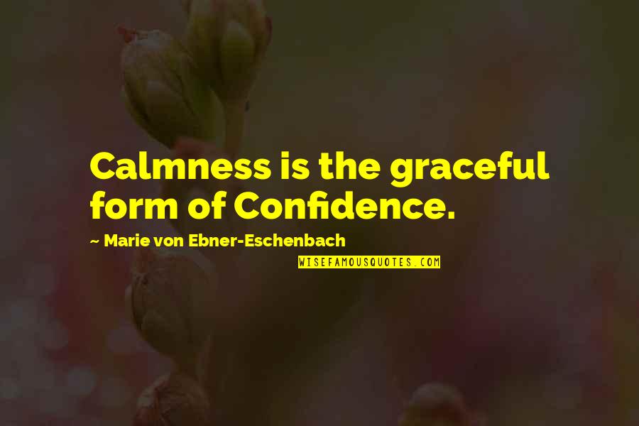 Evsei Quotes By Marie Von Ebner-Eschenbach: Calmness is the graceful form of Confidence.