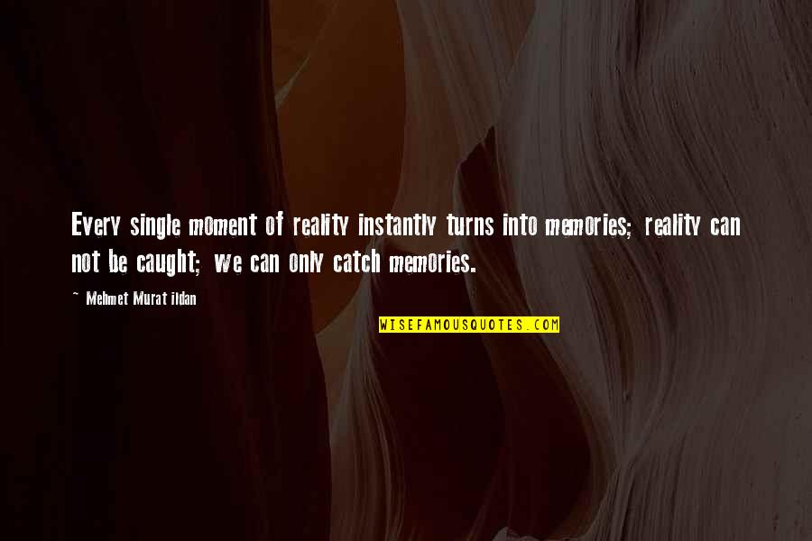Evsizler Quotes By Mehmet Murat Ildan: Every single moment of reality instantly turns into