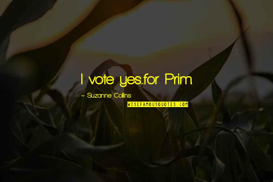 Evsizlere Quotes By Suzanne Collins: I vote yes....for Prim. Evsizlere Quotes By Suzanne Collins: I vote yes....for Prim.