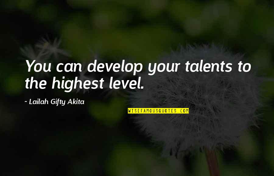 Evtime Quotes By Lailah Gifty Akita: You can develop your talents to the highest Evtime Quotes By Lailah Gifty Akita: You can develop your talents to the highest
