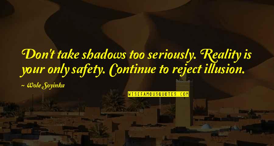 Evtime Quotes By Wole Soyinka: Don't take shadows too seriously. Reality is your
