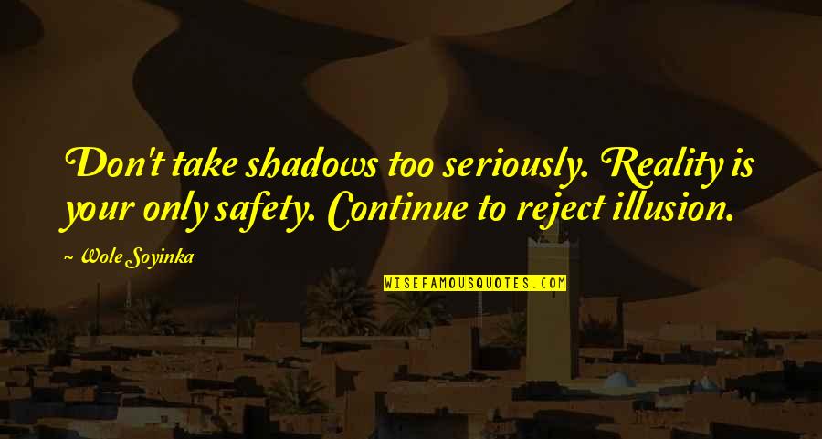 Evtime Quotes By Wole Soyinka: Don't take shadows too seriously. Reality is your Evtime Quotes By Wole Soyinka: Don't take shadows too seriously. Reality is your