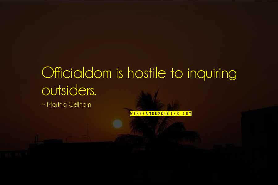 Evtimova Quotes By Martha Gellhorn: Officialdom is hostile to inquiring outsiders.