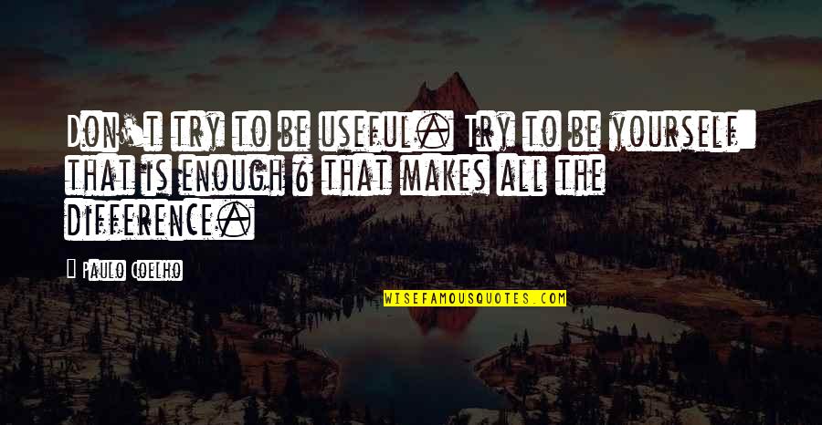 Evtimova Quotes By Paulo Coelho: Don't try to be useful. Try to be