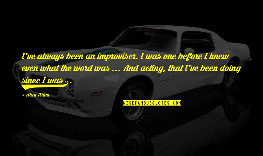 Evvelki Illerin Quotes By Alan Arkin: I've always been an improviser. I was one Evvelki Illerin Quotes By Alan Arkin: I've always been an improviser. I was one