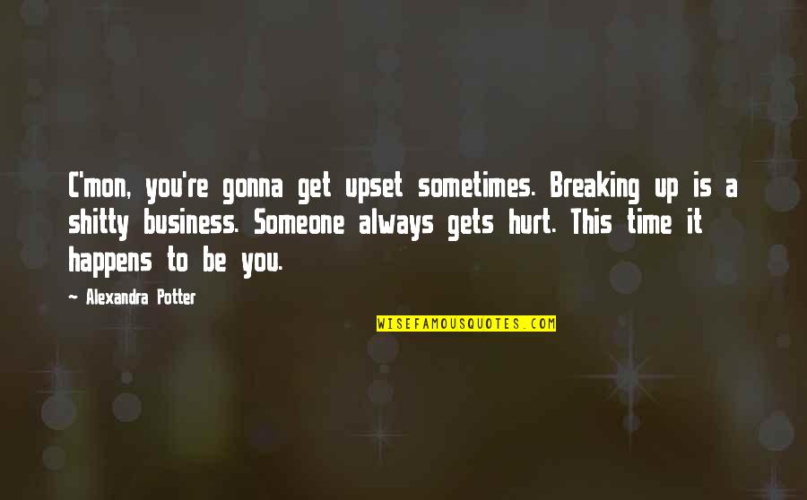 Evvelki Illerin Quotes By Alexandra Potter: C'mon, you're gonna get upset sometimes. Breaking up
