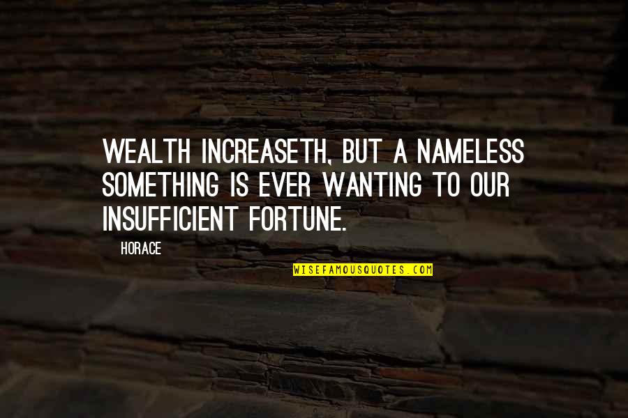 Evverneath Quotes By Horace: Wealth increaseth, but a nameless something is ever