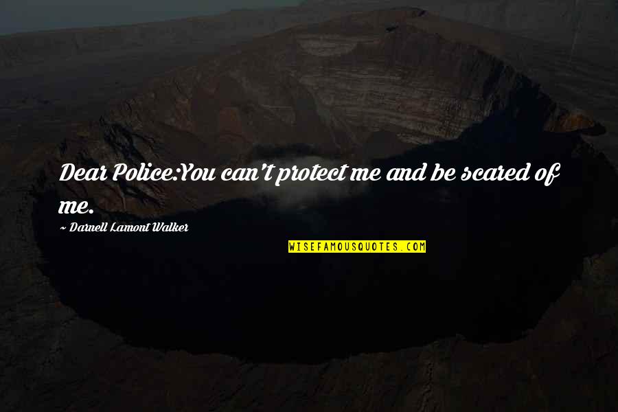 Evveting Quotes By Darnell Lamont Walker: Dear Police:You can't protect me and be scared
