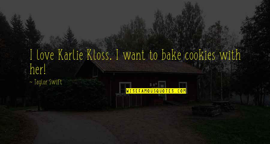 Evyn Mustoe Quotes By Taylor Swift: I love Karlie Kloss. I want to bake Evyn Mustoe Quotes By Taylor Swift: I love Karlie Kloss. I want to bake