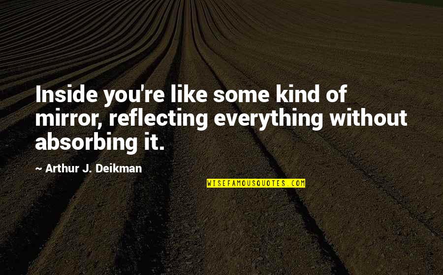 Ewald Automotive Quotes By Arthur J. Deikman: Inside you're like some kind of mirror, reflecting Ewald Automotive Quotes By Arthur J. Deikman: Inside you're like some kind of mirror, reflecting