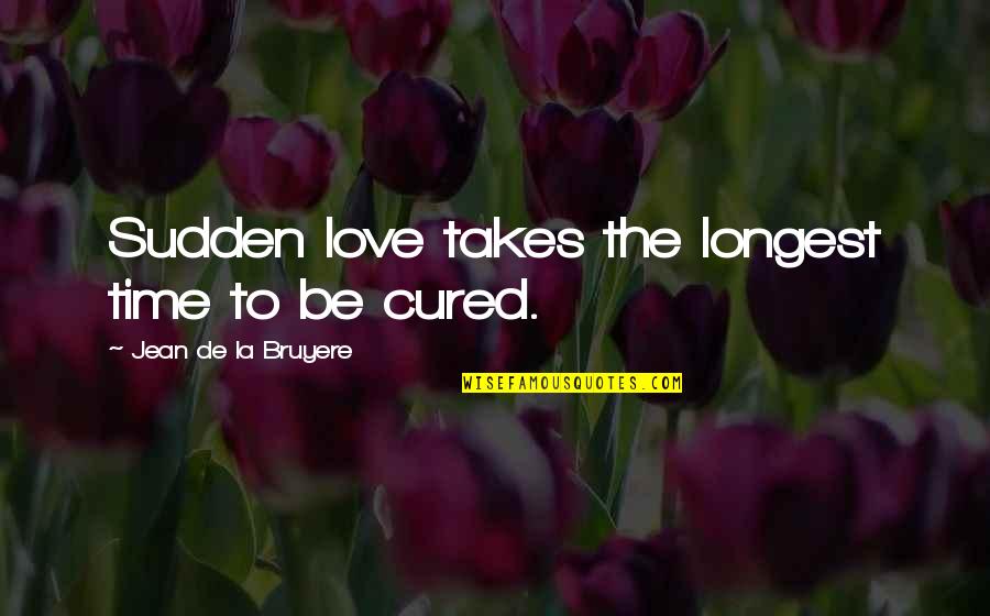 Ewald Automotive Quotes By Jean De La Bruyere: Sudden love takes the longest time to be Ewald Automotive Quotes By Jean De La Bruyere: Sudden love takes the longest time to be