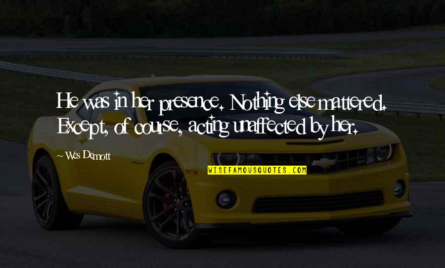 Ewald Automotive Quotes By Wes Demott: He was in her presence. Nothing else mattered. Ewald Automotive Quotes By Wes Demott: He was in her presence. Nothing else mattered.
