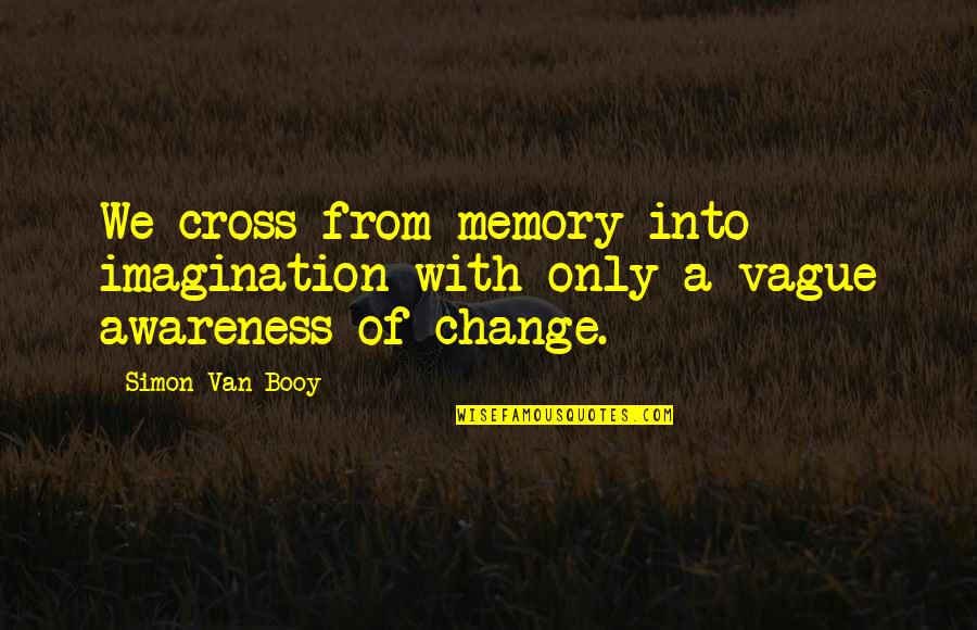 Ewalt Auction Quotes By Simon Van Booy: We cross from memory into imagination with only