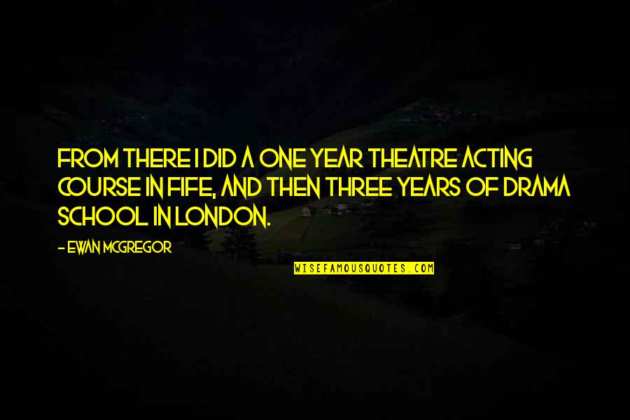 Ewan Mcgregor Quotes By Ewan McGregor: From there I did a one year theatre