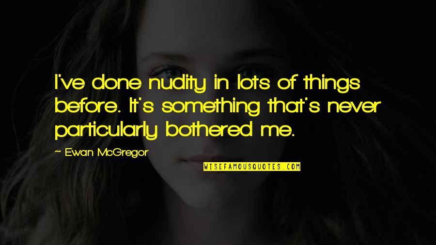 Ewan Mcgregor Quotes By Ewan McGregor: I've done nudity in lots of things before.