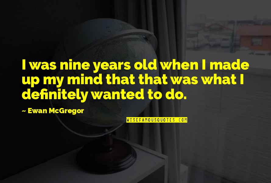 Ewan Mcgregor Quotes By Ewan McGregor: I was nine years old when I made