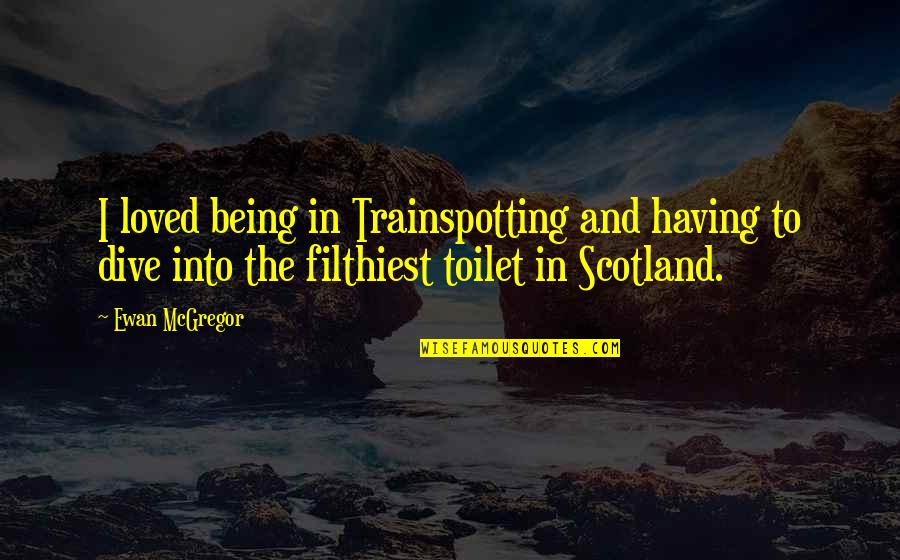 Ewan Mcgregor Trainspotting Quotes By Ewan McGregor: I loved being in Trainspotting and having to Ewan Mcgregor Trainspotting Quotes By Ewan McGregor: I loved being in Trainspotting and having to