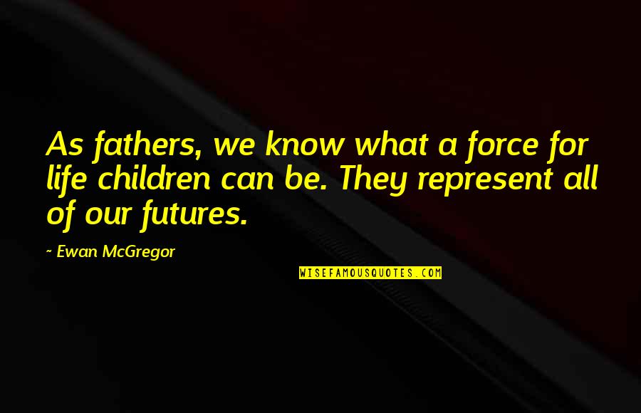 Ewan Quotes By Ewan McGregor: As fathers, we know what a force for