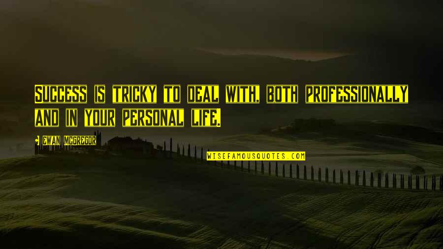 Ewan Quotes By Ewan McGregor: Success is tricky to deal with, both professionally