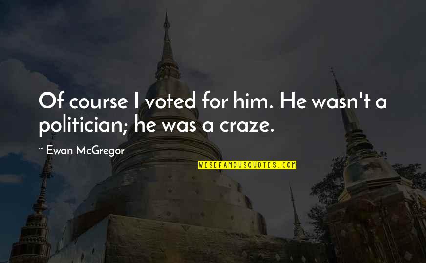 Ewan Quotes By Ewan McGregor: Of course I voted for him. He wasn't