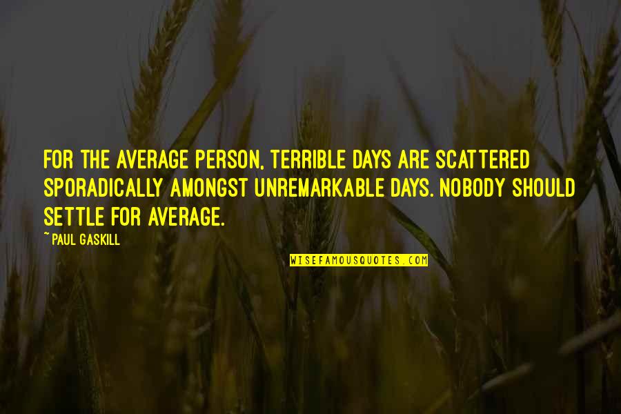 Ewane Kud Quotes By Paul Gaskill: For the average person, terrible days are scattered Ewane Kud Quotes By Paul Gaskill: For the average person, terrible days are scattered