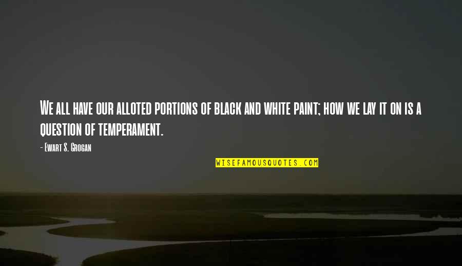Ewart Grogan Quotes By Ewart S. Grogan: We all have our alloted portions of black