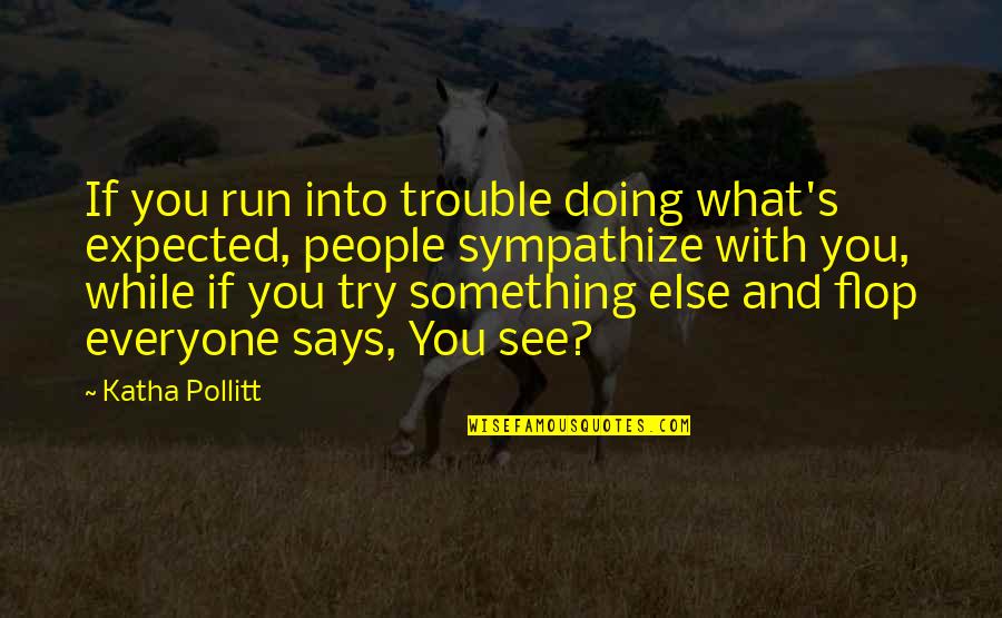 Ewdard Quotes By Katha Pollitt: If you run into trouble doing what's expected,